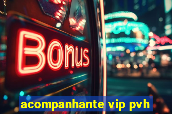 acompanhante vip pvh