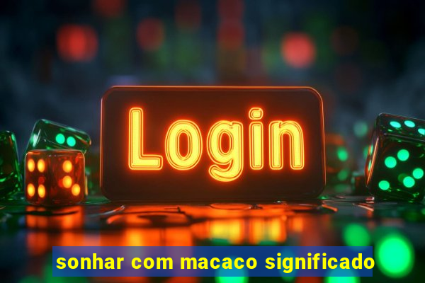 sonhar com macaco significado