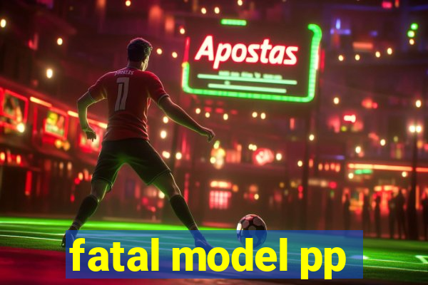 fatal model pp