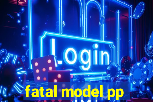 fatal model pp