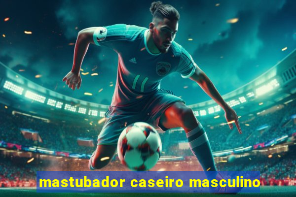 mastubador caseiro masculino