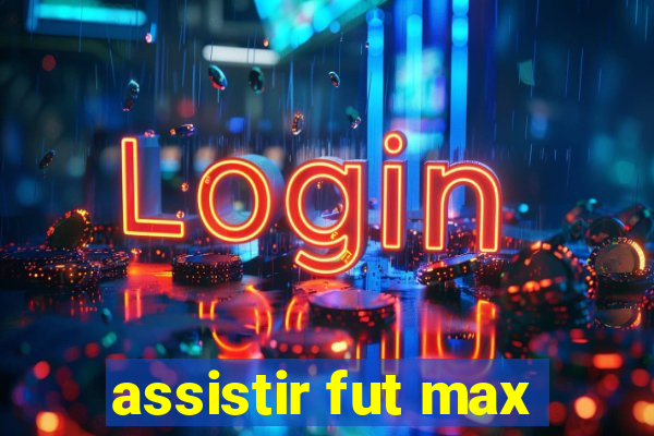 assistir fut max