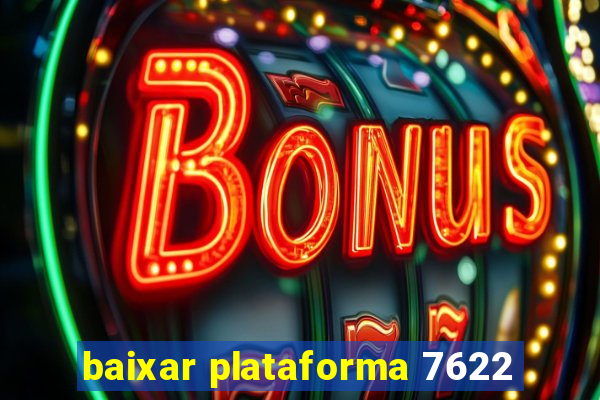 baixar plataforma 7622