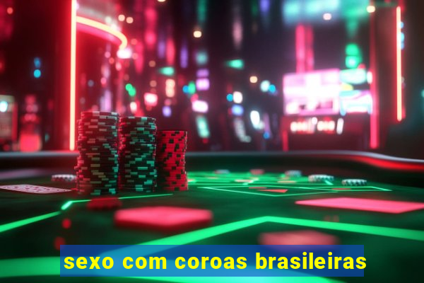 sexo com coroas brasileiras