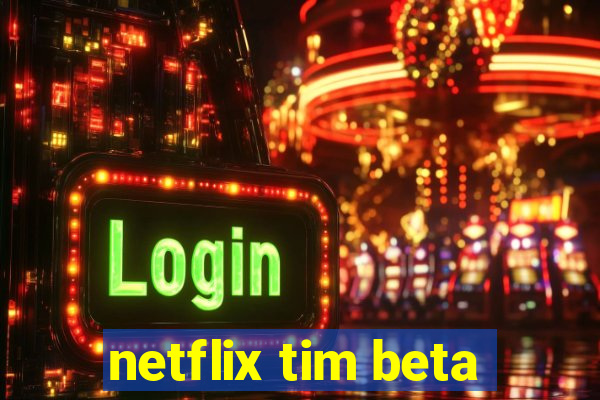 netflix tim beta