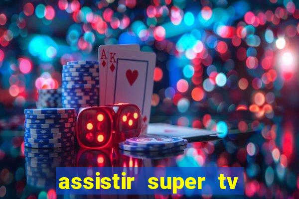 assistir super tv ao vivo