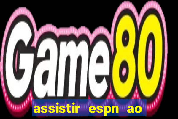 assistir espn ao vivo multicanais