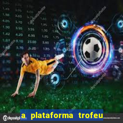 a plataforma trofeu bet é confiável