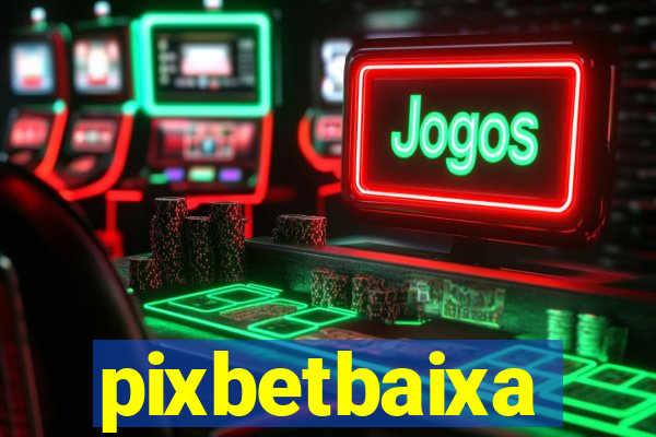 pixbetbaixa