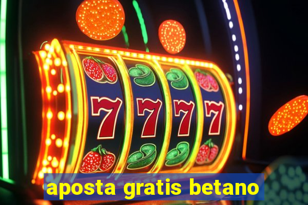 aposta gratis betano