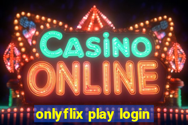 onlyflix play login