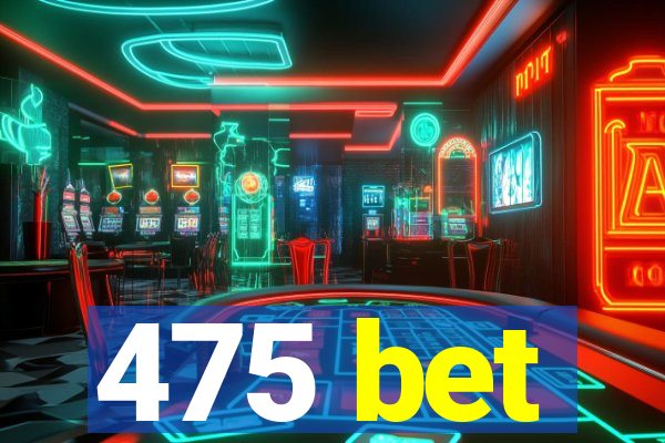 475 bet