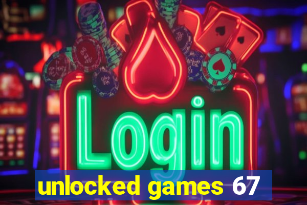 unlocked games 67