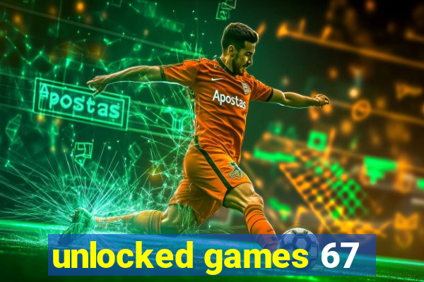 unlocked games 67