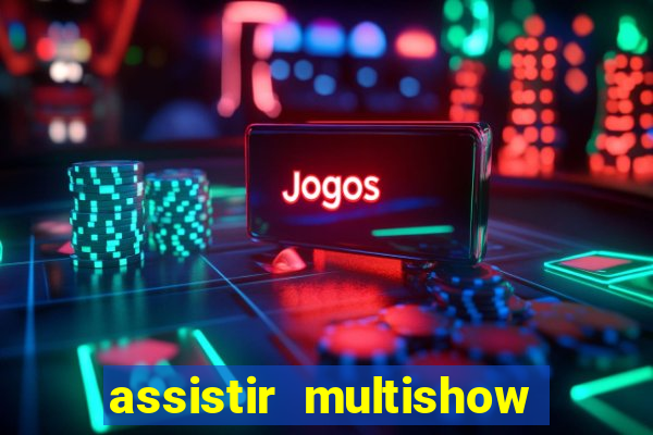 assistir multishow online gratis