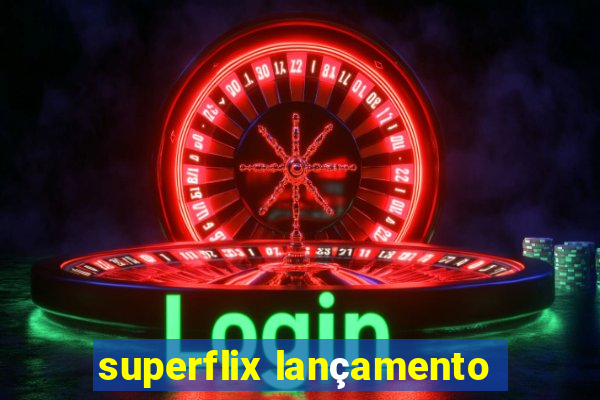 superflix lançamento