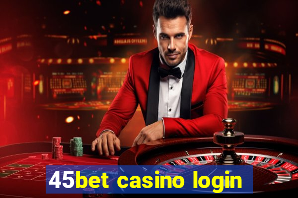 45bet casino login