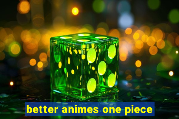 better animes one piece