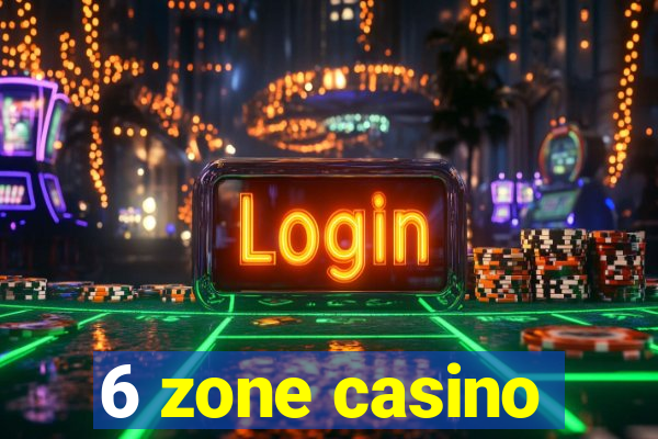 6 zone casino