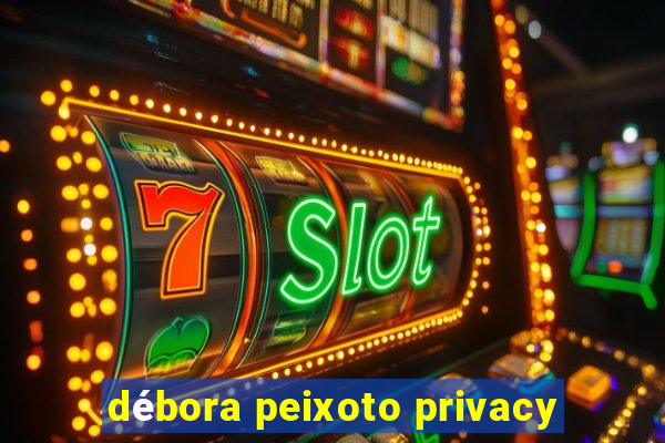 débora peixoto privacy