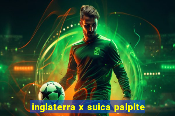 inglaterra x suica palpite