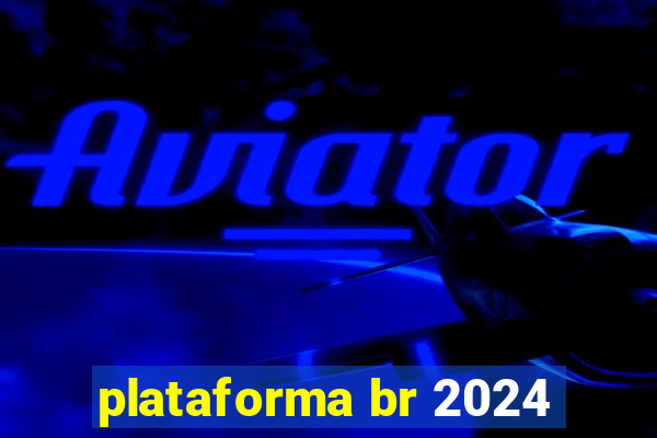 plataforma br 2024