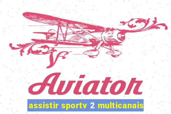 assistir sportv 2 multicanais