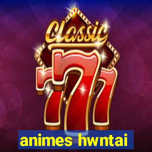 animes hwntai