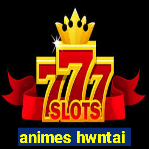 animes hwntai