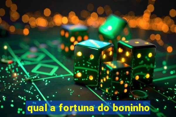 qual a fortuna do boninho