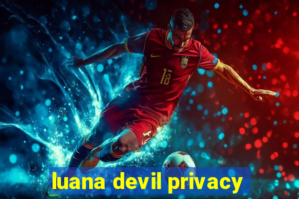 luana devil privacy