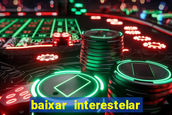 baixar interestelar filme completo dublado