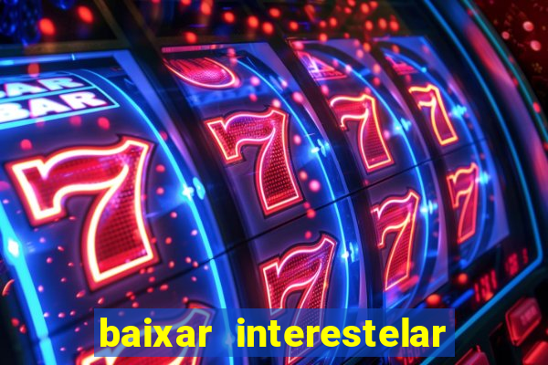 baixar interestelar filme completo dublado