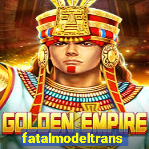 fatalmodeltransex