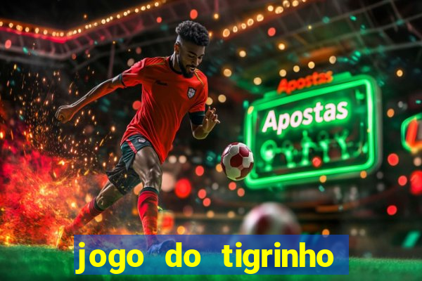 jogo do tigrinho que ganha dinheiro no cadastro