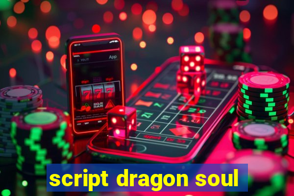 script dragon soul