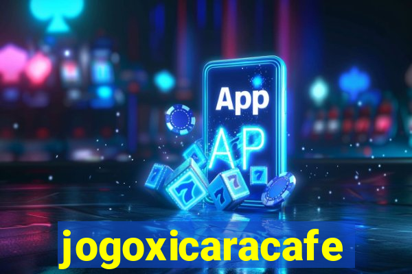 jogoxicaracafe