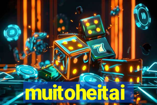 muitoheitai