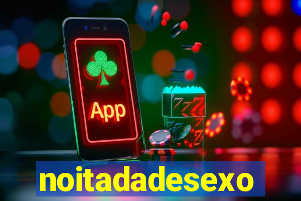 noitadadesexo