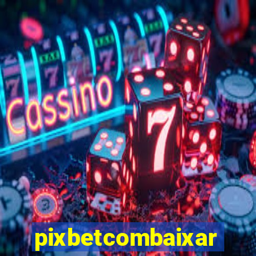 pixbetcombaixar