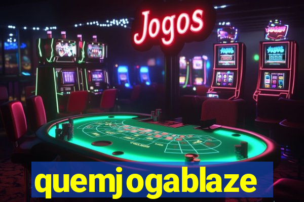 quemjogablaze