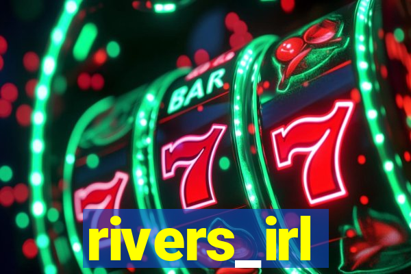 rivers_irl