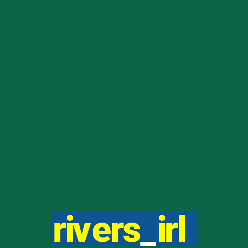 rivers_irl