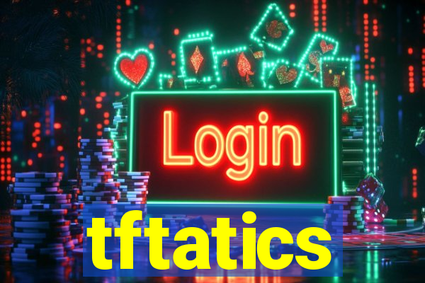 tftatics