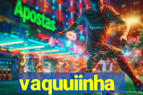 vaquuiinha